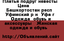 Платья подруг невесты › Цена ­ 2 500 - Башкортостан респ., Уфимский р-н, Уфа г. Одежда, обувь и аксессуары » Женская одежда и обувь   